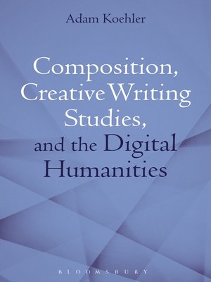 cover image of Composition, Creative Writing Studies, and the Digital Humanities